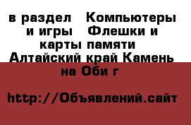  в раздел : Компьютеры и игры » Флешки и карты памяти . Алтайский край,Камень-на-Оби г.